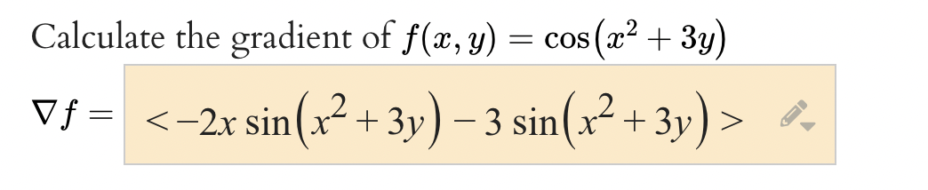 Calculate the gradient of f(x, y) = COS
cos (x² + 3y)
Vƒ = < −2x sin(x² + 3y) − 3 sin(x² + 3y)
- > &