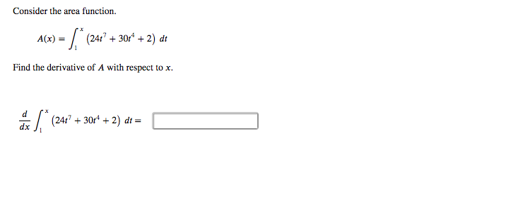 Consider the area function.
= / (24:" + 30r* + 2) dt
Find the derivative of A with respect to x.
dx
/ (24:" + 30r* +
- 2) dt =
