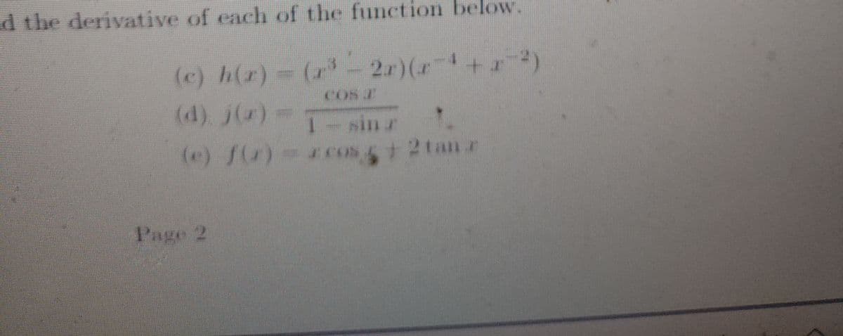 d the derivative of each of the function below.
(c) h(r)- (r- 2r)(r-+)
COS T
(d) j(r)-
(e) f(r)-r cos+ 2tan z
Page 2
