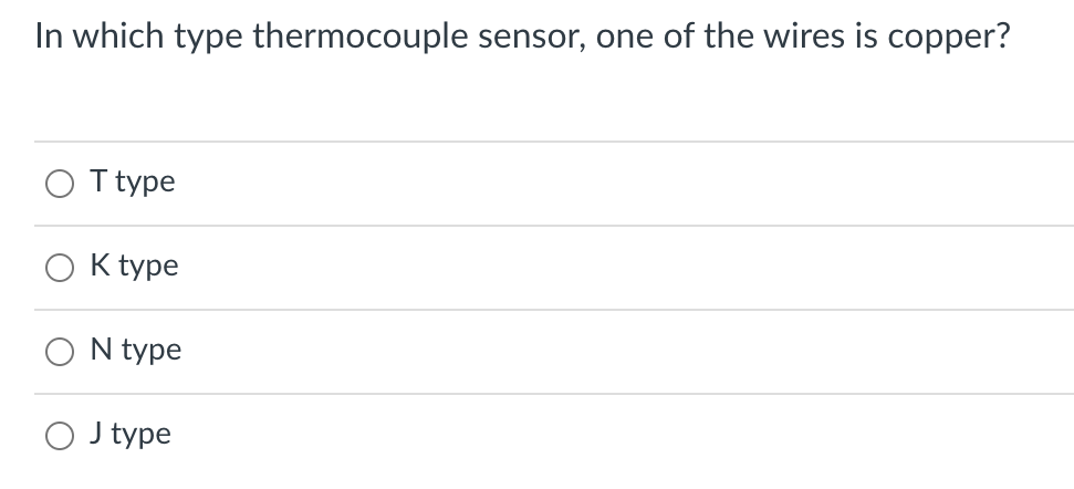 In which type thermocouple sensor, one of the wires is copper?
О Ttype
O K type
N type
O J type
