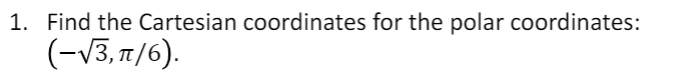 1. Find the Cartesian coordinates for the polar coordinates:
(-V3, 7/6).
