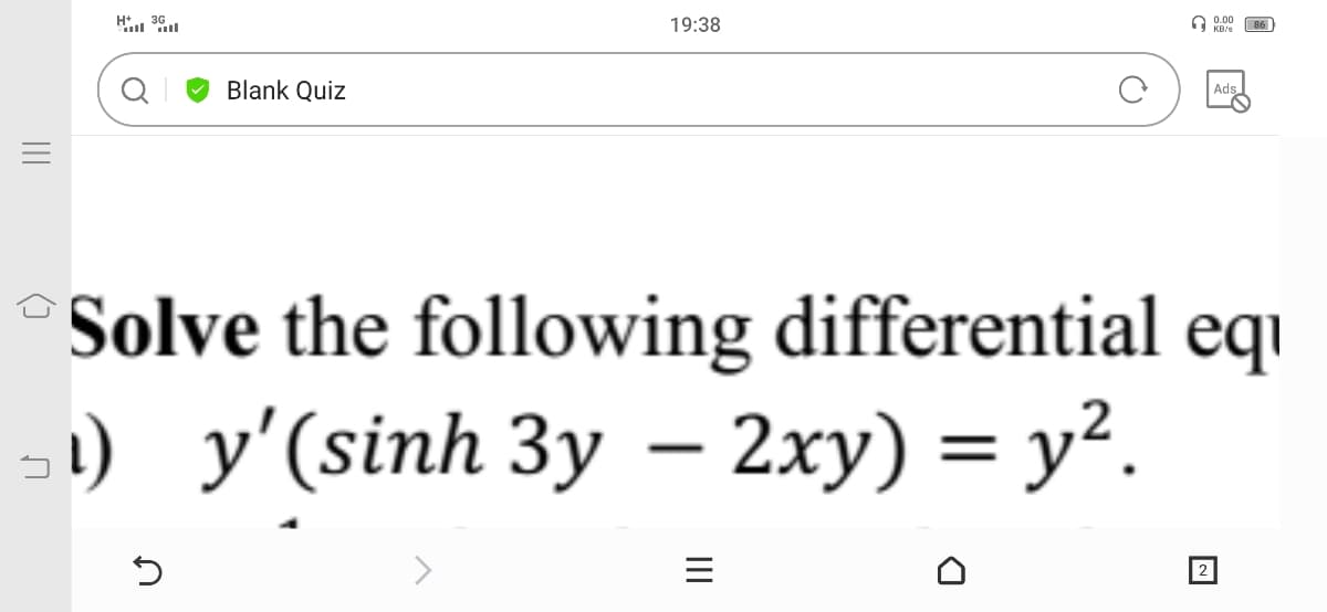 H 36
19:38
O 0.00
KB/s
Blank Quiz
Ads
Solve the following differential eqi
) y'(sinh 3у - 2ху) %3D у?.
2
