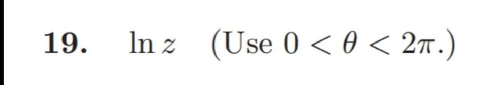 19.
In z (Use 0 < 0 < 2π.)