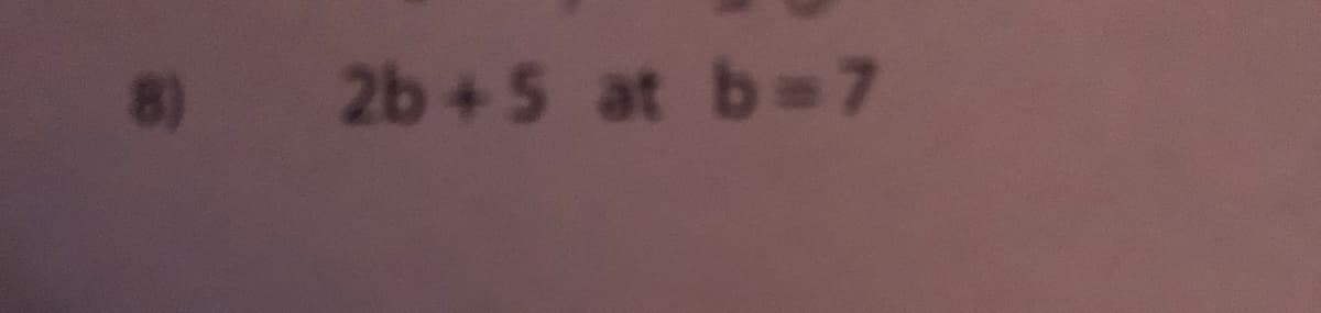 8) 2b +5 at b=7
