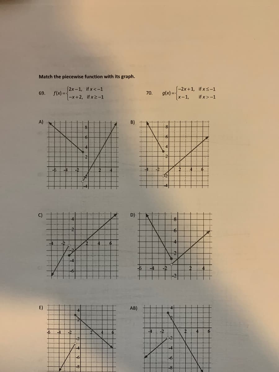 Match the piecewise function with its graph.
(2x-1, if x<-1
f(x)={
|-x+2, if x2-1
(-2x+1, if xs-1
g(x) = {
x-1,
69.
70.
if x>-1
A)
B)
-6
-4
4
C)
D)
-6
-4
-4
-6
-4
-2
E)
AB)
-6
-4.
-2
