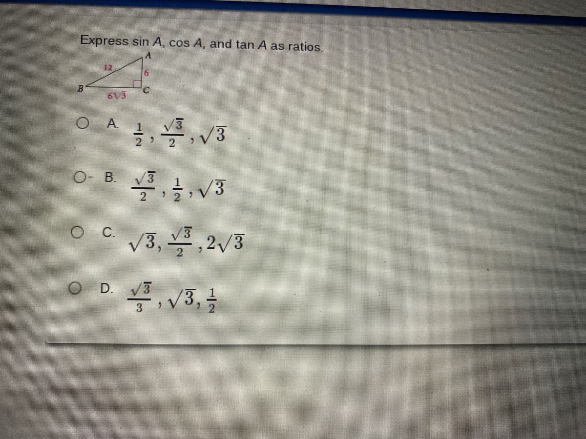 Express sin A, cos A, and tan A as ratios.
12
C.
6V3
A.
1
V3
O B. V3
1.
/3
OC V3, ,2V3
O D. V3
