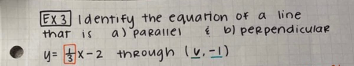 EX 3 IdentifFy the equarion of a line
a) parallei
that is
é b) perpendicular
x-2 thRough (노,-)
