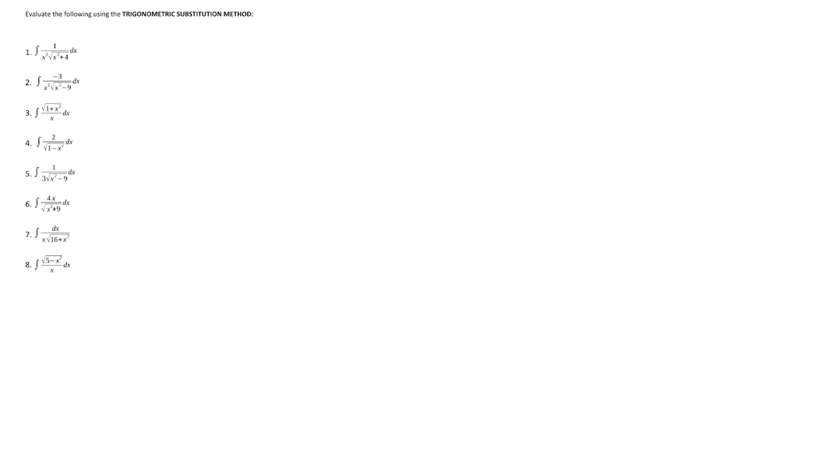 Evaluate the following using the TRIGONOMETRIC SUBSTITUTION METHOD:
1. Í A
xp=
2. dx
x*Vx?-9
3.
4.
5. J
3vx-9
dx
6. 4x_dr
Vx*+9
dx
7. S
x V16+x
8.
dx
