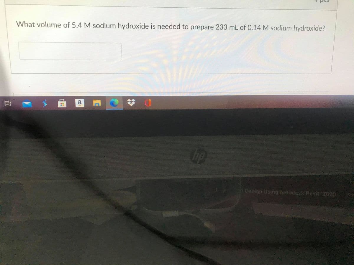 What volume of 5.4 M sodium hydroxide is needed to prepare 233 mL of 0.14 M sodium hydroxide?
a
ip
Design Using Autodesk Revit 2020
