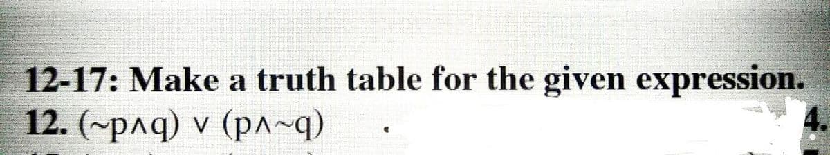 12-17: Make a truth table for the given expression.
12. (~p^q) v (p^~q)