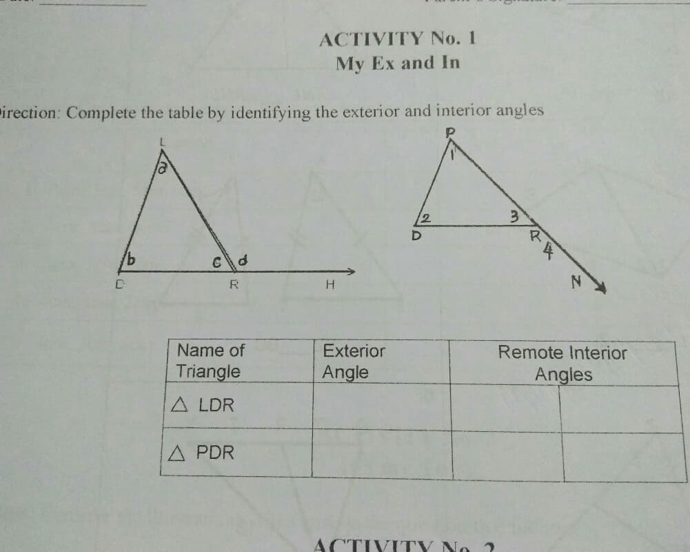 ACTIVITY No. 1
My Ex and In
irection: Complete the table by identifying the exterior and interior angles
12
D
R.
H.
Name of
Exterior
Remote Interior
Triangle
Angle
Angles
A LDR
A PDR
ÁCTIVITY No ?
