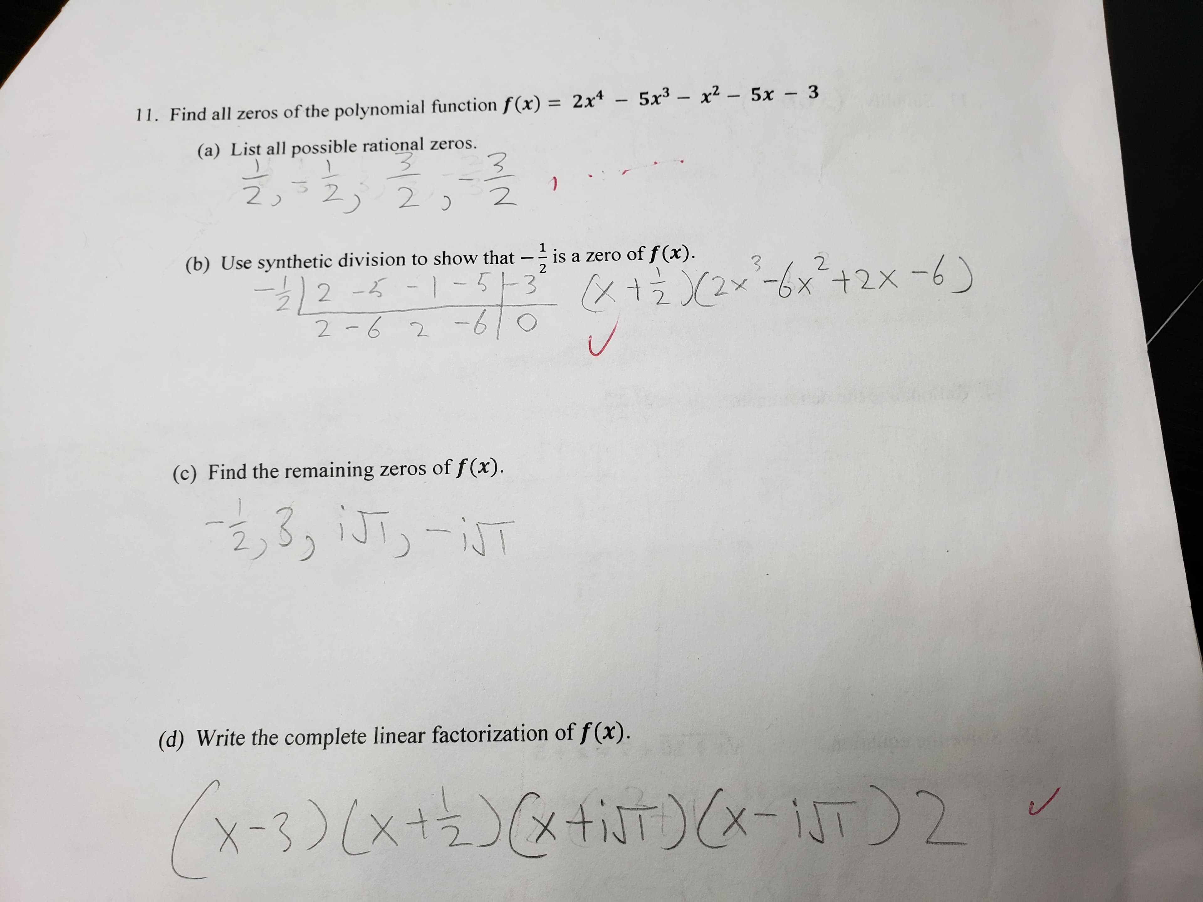 11. Find all zeros of the polynomial function f(x) 2x4 - 5x3 - x2- 5x 3
(a) List all possible rational zeros.
5 2
(b) Use synthetic division to show that - is a zero of f(x).
2
2
2
(c) Find the remaining zeros of f(x)
(d) Write the complete linear factorization of f (x).
