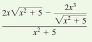 2r3
2rVr? + 5
V + 5
x² + 5
