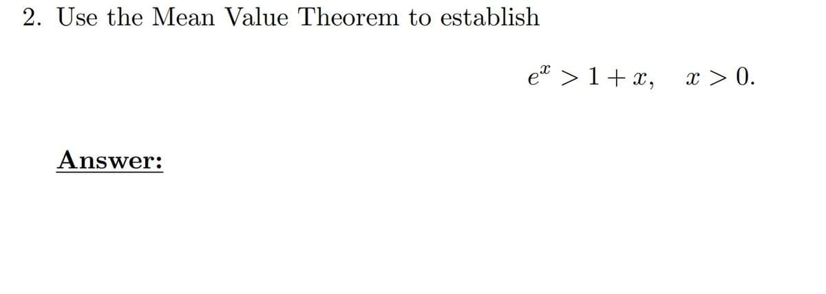 2. Use the Mean Value Theorem to establish
et > 1+ x,
x > 0.
Answer:
