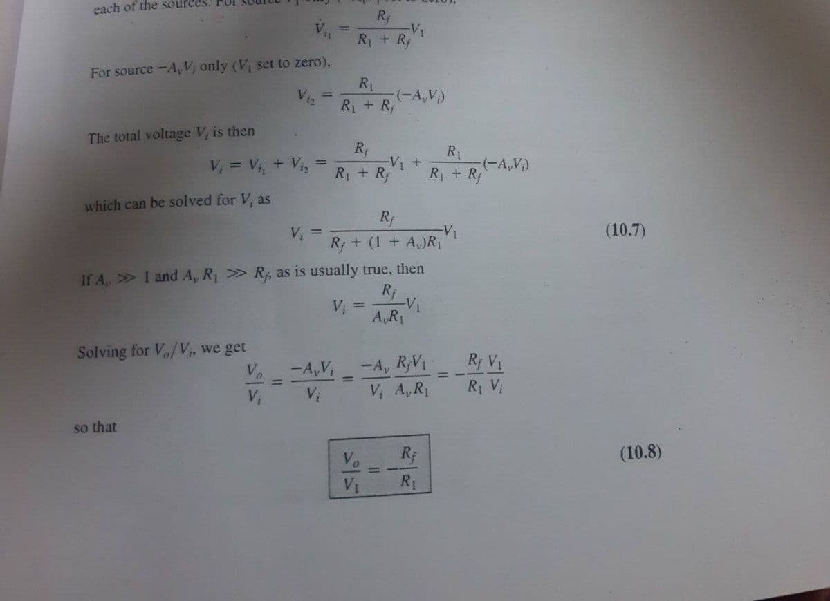 each of the sources. PU
V
R+ R
For source -A, V, only (V set to zero),
RL
(-A,V)
R+ R
The total voltage V; is then
V; = V + Vig
R1
-V+
(-A,V)
%3D
R + R;
R + Rj
which can be solved for V, as
(10.7)
-V1
Rf + (1 + A,)R1
V, =
If A, >1 and A, R > R as is usually true, then
Rf
V =
A,R1
Solving for V/V, we get
V
Ry Vi
-A, RV1
V A,R1
-A,Vi
%3D
%3D
R1 Vị
so that
Vo
Rf
(10.8)
VI
R1
