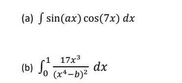 (a) S sin(ax) cos(7x) dx
1 17x3
dx
(b) Jo r*-b)²
