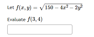 Let f(x, y) = √150 - 4x² – 2y²
-
Evaluate f(3, 4)