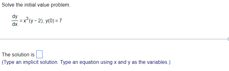 Solve the initial value problem.
dy
dx
=x³(y-2), y(0) = 7
The solution is
(Type an implicit solution. Type an equation using x and y as the variables.)