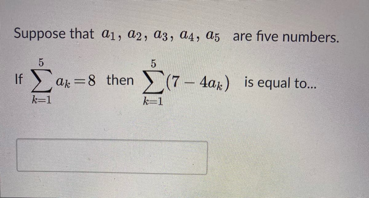 Suppose that a1, a2, a3, a4, a5 are five numbers.
If ar =8 then ) (7 – 4ax) is equal to..
(7- 4ar) is equal to..
%3D
k=1
k=1
