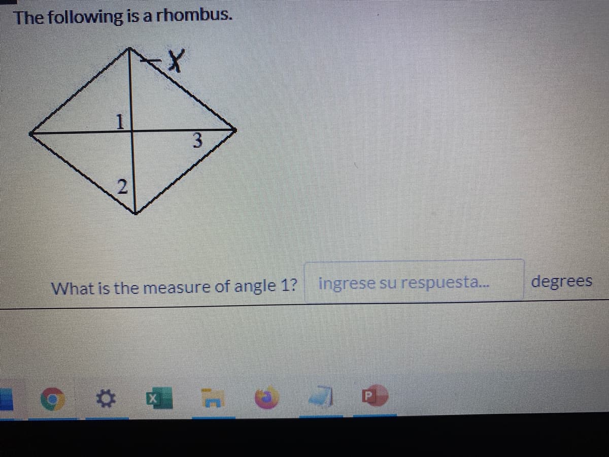 The following is a rhombus.
3
2
What is the measure of angle 1? ingrese su respuesta.
degrees
