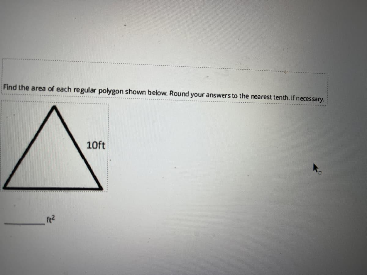 Find the area of each regular polygon shown below. Round your answers to the nearest tenth. if neces sary.
10ft
