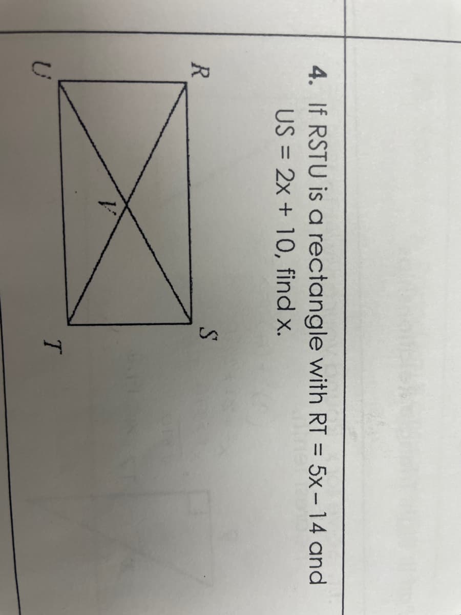 4. If RSTU is a rectangle with RT = 5x-14 and
US = 2x + 10, find x.
S
R
U
T