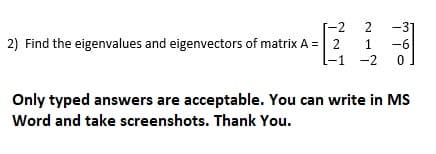 -2
2
2) Find the eigenvalues and eigenvectors of matrix A = 2
-31
-6
1
-1 -2
Only typed answers are acceptable. You can write in MS
Word and take screenshots. Thank You.
