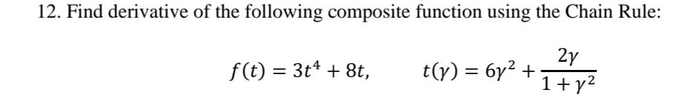 12. Find derivative of the following composite function using the Chain Rule:
f(t) = 3t* + 8t,
2y
t(r) %3D бу? +
1+y?
