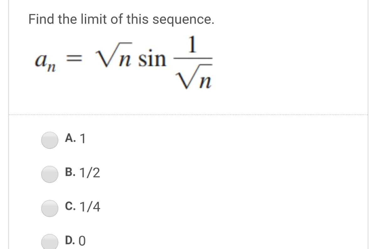 Find the limit of this sequence.
1
Vn sin
Vn
An
А. 1
В. 1/2
С. 1/4
D. 0
