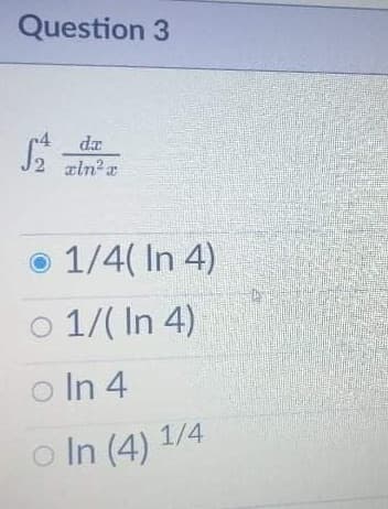 Question 3
dx
1/4( In 4)
o 1/( In 4)
In 4
o In (4) 1/4
