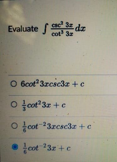 csc 3z da
Evaluate
cot 3r
O 6cot' 3xcsc3x + c
O cot?3x + c
Ocot 23resc3r + c
Ocot 3 c
