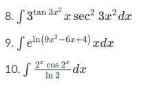 8. S 3tan 3z
a sec2 3a? da
9. ſ eln(9a?-6z+4) rdx
ædx
10. 2* cos 2"
In 2
2" cos 2 dx
