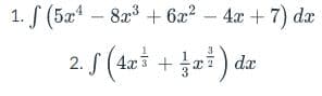 1. f (5x¹8x³ + 6x² - 4x + 7) dx
2. f (4x) + fel) da