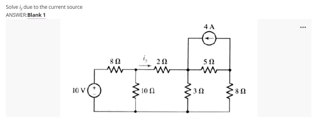 Solve i, due to the current source
ANSWER:Blank 1
4 A
...
10 V
10 n
