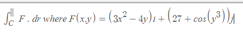 Sc
F. dr where F(x.y) = (3x² – 4v)i + (27 + cos(,³))j
