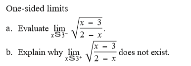 One-sided limits
x - 3
a. Evaluate lim
xS3- V 2 - x
b. Explain why lim.
3
does not exist.
xS3* V 2 - x
