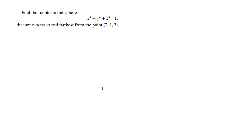 Find the points on the sphere
x² + y? + z?=1.
that are closest to and farthest from the point (2, 1, 2).
