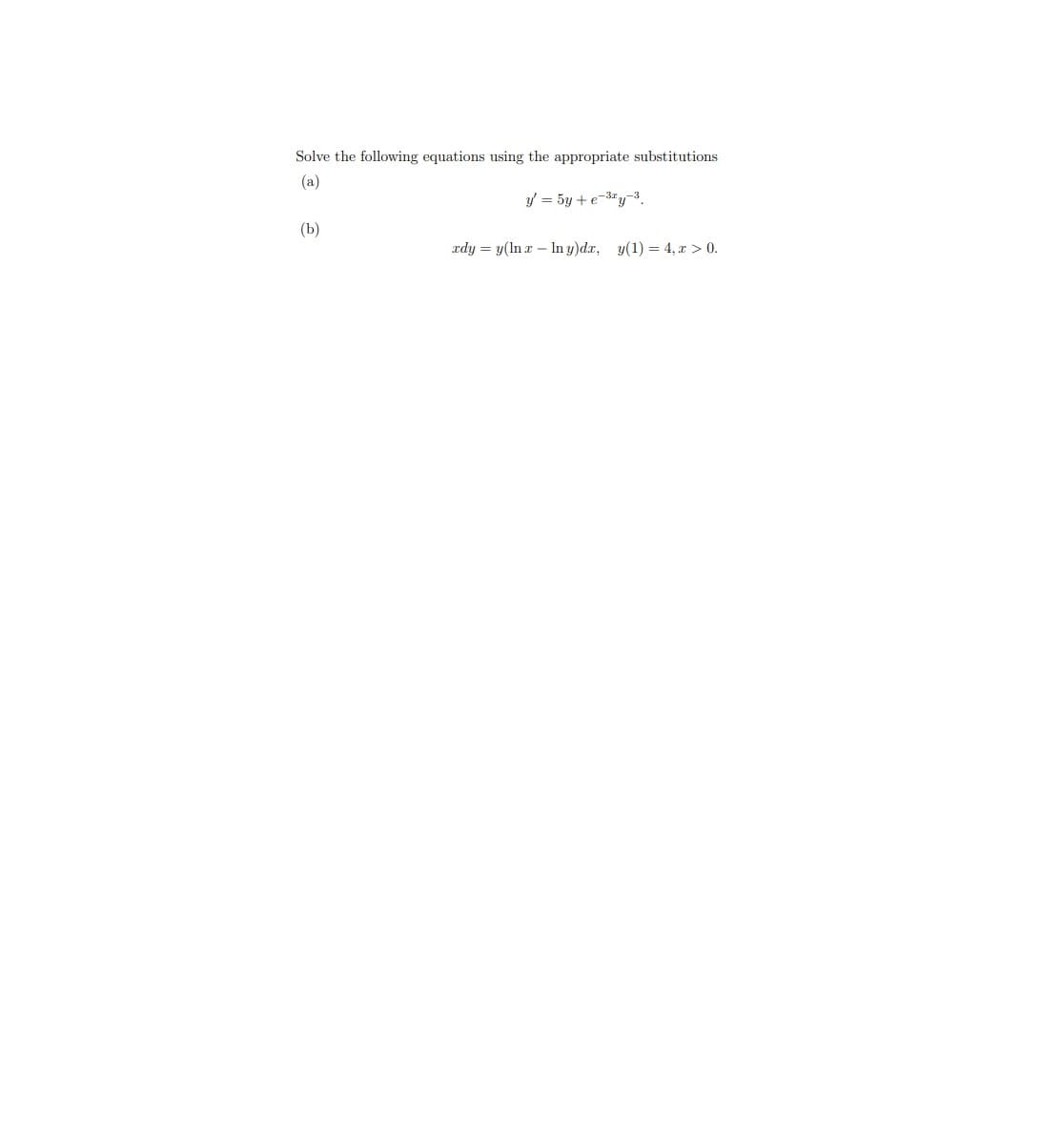 Solve the following equations using the appropriate substitutions
(a)
y/ = 5y + e-3"y-3.
(b)
xdy = y(ln a – In y)dx, y(1) = 4, x > 0.
