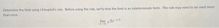 Determine the limit using L'Hospital's rule. Before using the rule, verify that the limit is an indeterminate form. The rule may need to be used more
than once...
lim √e/2
2-400