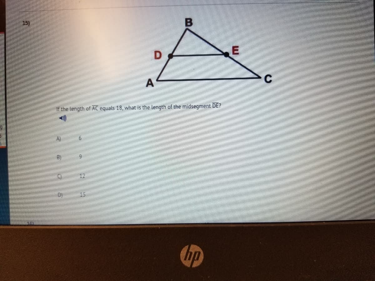 15)
A
If the length of AC equals 18, what is the length of the midsegment DE?
A)
B)
12
15
hp
