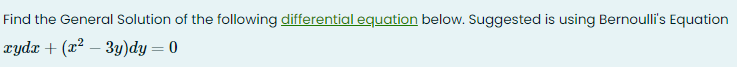 Find the General Solution of the following differential equation below. Suggested is using Bernoulli's Equation
xydx + (x² – 3y)dy = 0
