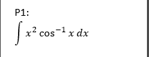 P1:
x2 cos-1x dx
