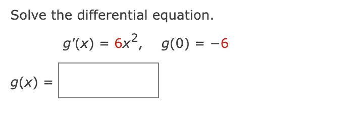 Solve the differential
g'(x) = 6x²,
6x²,
g(x) =
equation.
g(0) = -6