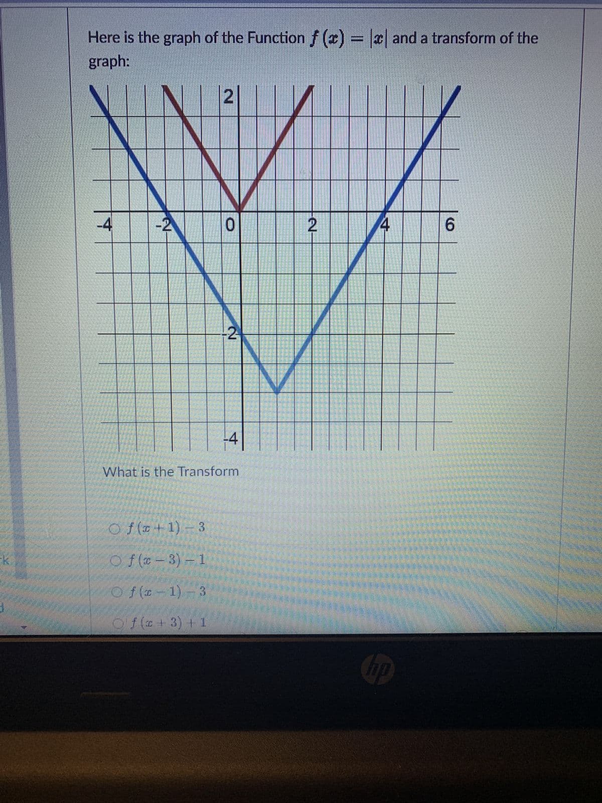 Here is the graph of the Function f(x) = x and a transform of the
graph:
Z-
Of(x+1)-3
Of(x-3) -1
Of(x-1)-3
Of(x+3)+1
2
Manue
0
-2
What is the Transform
-4
presenterer
S
S
P
Dura
P
Des
Home Ab
2
P
S
Re B
A
P
PS SE
P
4
OU
9