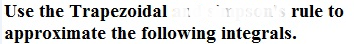 Use the Trapezoidal
rpson's rule to
approximate the following integrals.
