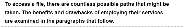 To access a file, there are countless possible paths that might be
taken. The benefits and drawbacks of employing their services
are examined in the paragraphs that follow.