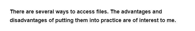 There are several ways to access files. The advantages and
disadvantages of putting them into practice are of interest to me.