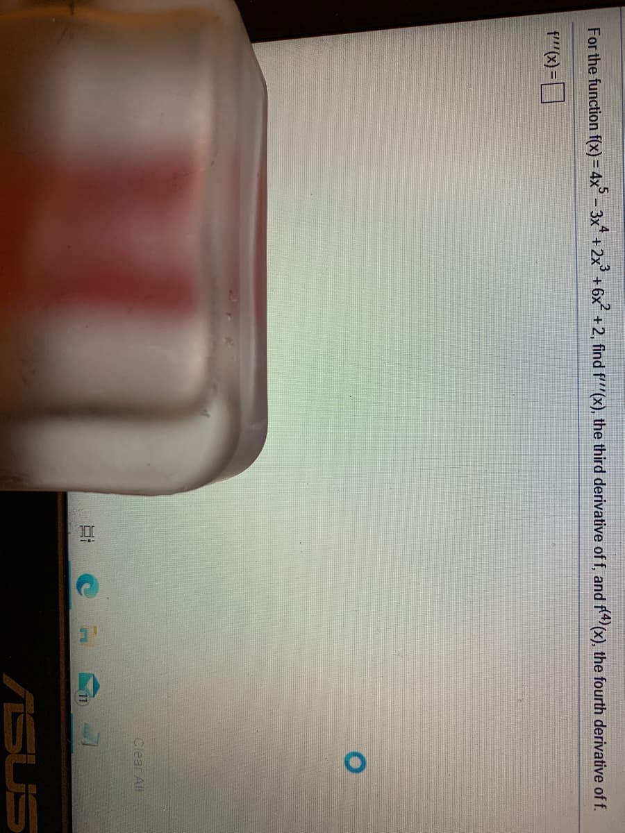 For the function f(x) = 4x - 3x + 2x +6x +2, find f'"(x), the third derivative of f, and f4(x), the fourth derivative off.
f"()=
Clear All
11
ASUS
