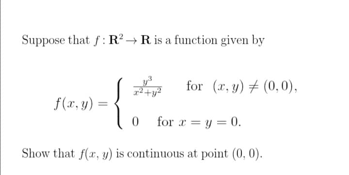 Suppose that f: R2 → R is a function given by
S
x² + y²
f(x, y)
=
0 for x = y = 0.
Show that f(x, y) is continuous at point (0, 0).
for (x, y) = (0,0),