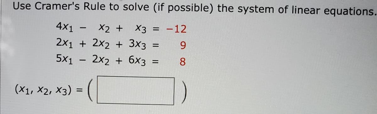 ### Using Cramer's Rule to Solve a System of Linear Equations

#### Given System of Equations:
\[4x_1 - x_2 + x_3 = -12\]
\[2x_1 + 2x_2 + 3x_3 = 9\]
\[5x_1 - 2x_2 + 6x_3 = 8\]

Cramer's Rule is a mathematical algorithm used to solve systems of linear equations with as many equations as unknowns, using determinants.

#### Steps to Apply Cramer's Rule:
1. **Define the Coefficient Matrix \(A\):**
   \[
   A = \begin{pmatrix}
   4 & -1 & 1 \\
   2 & 2 & 3 \\
   5 & -2 & 6
   \end{pmatrix}
   \]
   
2. **Define the Determinant of Matrix \(A\) (\(\det(A)\)):**
   \[
   \det(A) = ?
   \]
   
3. **Define the Matrices \(A_1\), \(A_2\), and \(A_3\):**
   - **Matrix \(A_1\):**
     Replace the first column of \(A\) with the constants from the right-hand side of the equations.
     \[
     A_1 = \begin{pmatrix}
     -12 & -1 & 1 \\
     9 & 2 & 3 \\
     8 & -2 & 6
     \end{pmatrix}
     \]
   - **Matrix \(A_2\):**
     Replace the second column of \(A\) with the constants.
     \[
     A_2 = \begin{pmatrix}
     4 & -12 & 1 \\
     2 & 9 & 3 \\
     5 & 8 & 6
     \end{pmatrix}
     \]
   - **Matrix \(A_3\):**
     Replace the third column of \(A\) with the constants.
     \[
     A_3 = \begin{pmatrix}
     4 & -1 & -12 \\
     2 & 2 & 9 \\
     5 & -2 & 8
     \end{pmatrix}
     \]

